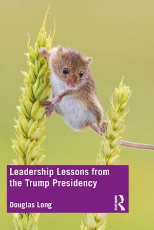 Leadership Lessons from the Trump Presidency de Douglas G. Long