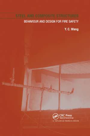 Steel and Composite Structures: Behaviour and Design for Fire Safety de Y. C. Wang