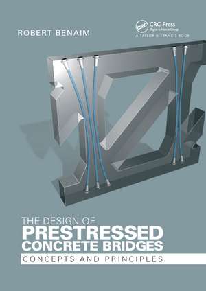 The Design of Prestressed Concrete Bridges: Concepts and Principles de Robert Benaim