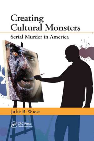 Creating Cultural Monsters: Serial Murder in America de Julie B. Wiest