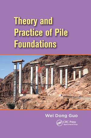 Theory and Practice of Pile Foundations de Wei Dong Guo