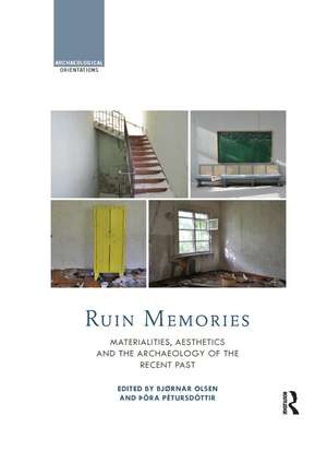 Ruin Memories: Materialities, Aesthetics and the Archaeology of the Recent Past de Bjørnar Olsen