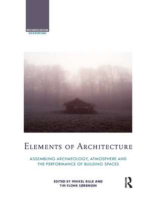 Elements of Architecture: Assembling archaeology, atmosphere and the performance of building spaces de Mikkel Bille