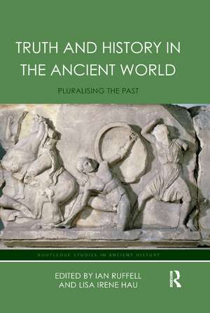 Truth and History in the Ancient World: Pluralising the Past de Lisa Hau