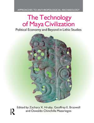 The Technology of Maya Civilization: Political Economy Amd Beyond in Lithic Studies de Zachary X. Hruby