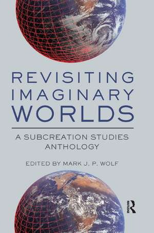 Revisiting Imaginary Worlds: A Subcreation Studies Anthology de Mark Wolf