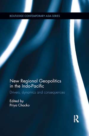 New Regional Geopolitics in the Indo-Pacific: Drivers, Dynamics and Consequences de Priya Chacko