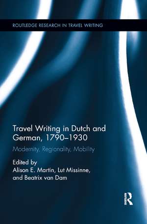 Travel Writing in Dutch and German, 1790-1930: Modernity, Regionality, Mobility de Alison Martin