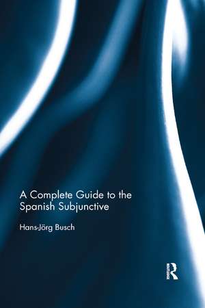 A Complete Guide to the Spanish Subjunctive de Hans-Jorg Busch