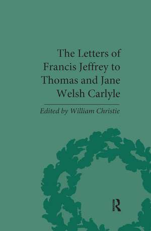 The Letters of Francis Jeffrey to Thomas and Jane Welsh Carlyle de William Christie