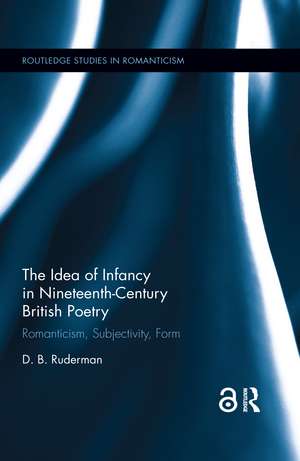 The Idea of Infancy in Nineteenth-Century British Poetry: Romanticism, Subjectivity, Form de D.B. Ruderman