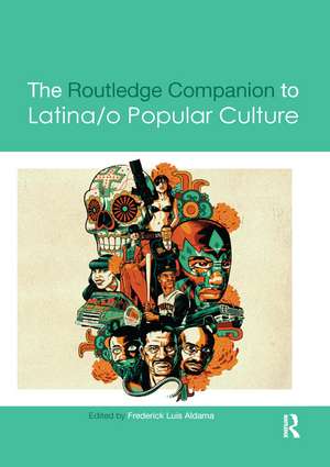 The Routledge Companion to Latina/o Popular Culture de Frederick Luis Aldama