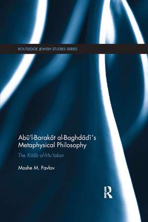 Abū’l-Barakāt al-Baghdādī’s Metaphysical Philosophy: The Kitāb al-Mu‘tabar de Moshe Pavlov