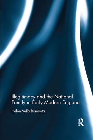 Illegitimacy and the National Family in Early Modern England de Helen Vella Bonavita