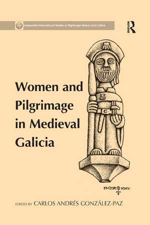 Women and Pilgrimage in Medieval Galicia de Carlos Andres Gonzalez-Paz