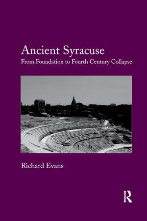 Ancient Syracuse: From Foundation to Fourth Century Collapse de Richard Evans