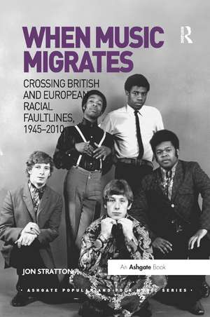 When Music Migrates: Crossing British and European Racial Faultlines, 1945–2010 de Jon Stratton