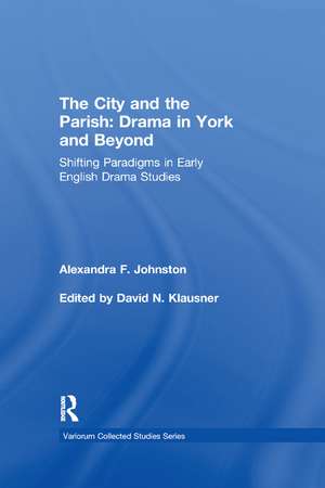 The City and the Parish: Drama in York and Beyond: Shifting Paradigms in Early English Drama Studies de Alexandra F. Johnston