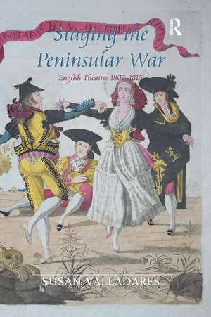 Staging the Peninsular War: English Theatres 1807-1815 de Susan Valladares