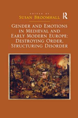 Gender and Emotions in Medieval and Early Modern Europe: Destroying Order, Structuring Disorder de Susan Broomhall