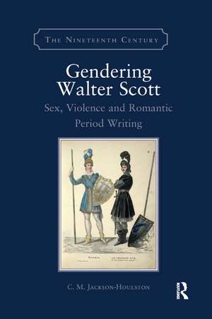 Gendering Walter Scott: Sex, Violence and Romantic Period Writing de C.M. Jackson-Houlston