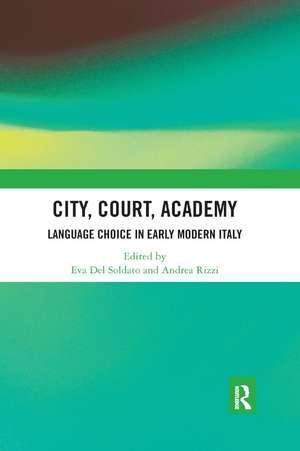 City, Court, Academy: Language Choice in Early Modern Italy de Eva Del Soldato