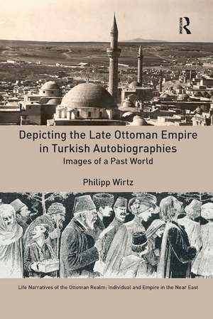 Depicting the Late Ottoman Empire in Turkish Autobiographies: Images of a Past World de Philipp Wirtz