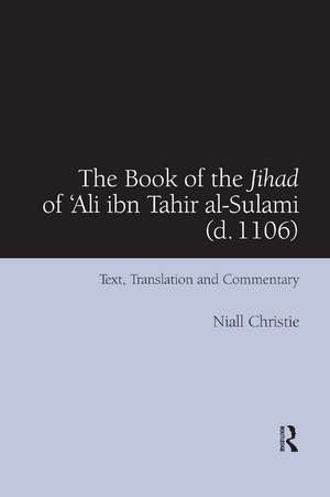 The Book of the Jihad of 'Ali ibn Tahir al-Sulami (d. 1106): Text, Translation and Commentary de Niall Christie