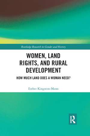 Women, Land Rights and Rural Development: How Much Land Does a Woman Need? de Esther Kingston-Mann