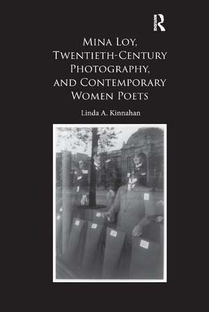 Mina Loy, Twentieth-Century Photography, and Contemporary Women Poets de Linda A. Kinnahan