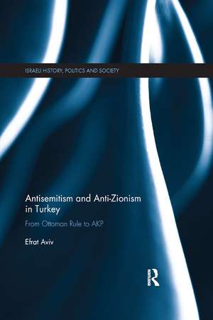 Antisemitism and Anti-Zionism in Turkey: From Ottoman Rule to AKP de Efrat Aviv