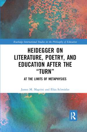 Heidegger on Literature, Poetry, and Education after the "Turn": At the Limits of Metaphysics de James M. Magrini