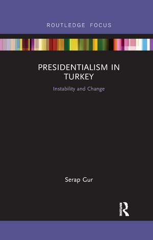 Presidentialism in Turkey: Instability and Change de Serap Gur