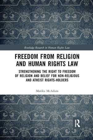 Freedom from Religion and Human Rights Law: Strengthening the Right to Freedom of Religion and Belief for Non-Religious and Atheist Rights-Holders de Marika McAdam