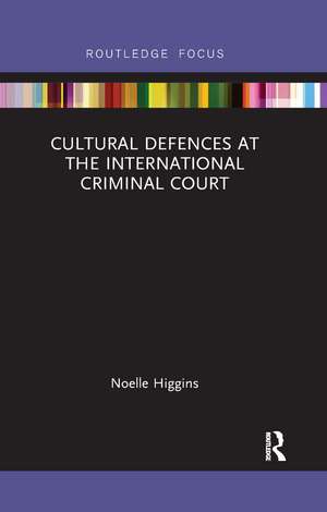 Cultural Defences at the International Criminal Court de Noelle Higgins