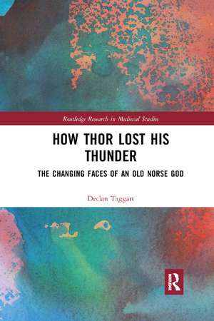 How Thor Lost His Thunder: The Changing Faces of an Old Norse God de Declan Taggart