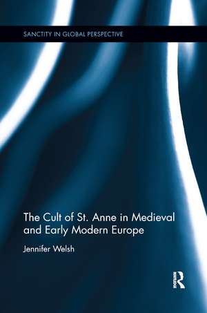 The Cult of St. Anne in Medieval and Early Modern Europe de Jennifer Welsh