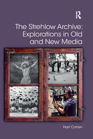 The Strehlow Archive: Explorations in Old and New Media de Hart Cohen