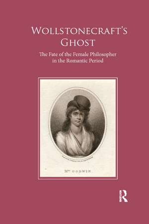 Wollstonecraft's Ghost: The Fate of the Female Philosopher in the Romantic Period de Andrew McInnes