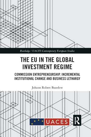 The EU in the Global Investment Regime: Commission Entrepreneurship, Incremental Institutional Change and Business Lethargy de Johann Robert Basedow