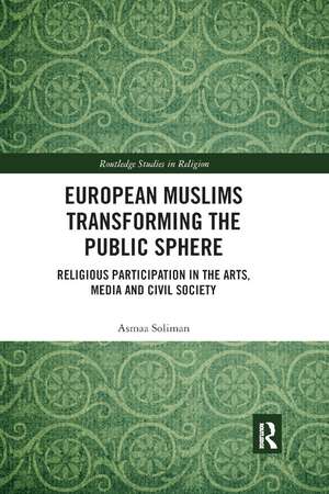 European Muslims Transforming the Public Sphere: Religious Participation in the Arts, Media and Civil Society de Asmaa Soliman