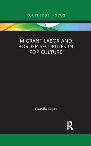 Migrant Labor and Border Securities in Pop Culture de Camilla Fojas