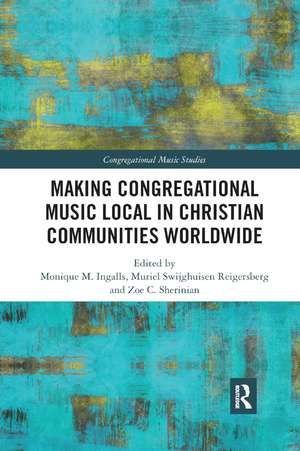 Making Congregational Music Local in Christian Communities Worldwide de Monique M. Ingalls