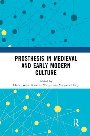 Prosthesis in Medieval and Early Modern Culture de Chloe Porter