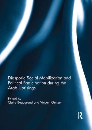 Diasporic Social Mobilization and Political Participation during the Arab Uprisings de Claire Beaugrand