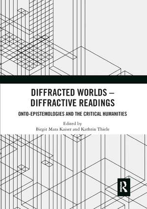 Diffracted Worlds - Diffractive Readings: Onto-Epistemologies and the Critical Humanities de Birgit M. Kaiser