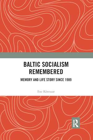 Baltic Socialism Remembered: Memory and Life Story since 1989 de Ene Kõresaar