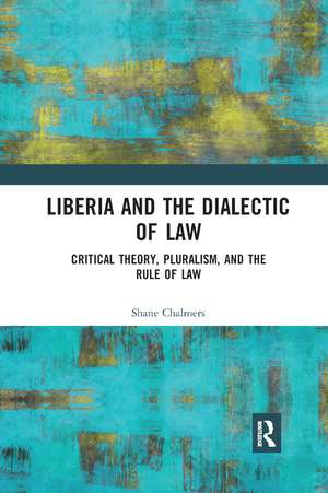 Liberia and the Dialectic of Law: Critical Theory, Pluralism, and the Rule of Law de Shane Chalmers