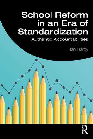 School Reform in an Era of Standardization: Authentic Accountabilities de Ian Hardy