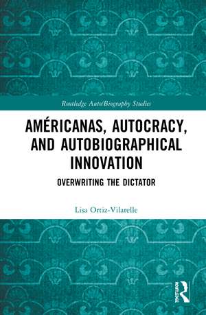 Américanas, Autocracy, and Autobiographical Innovation: Overwriting the Dictator de Lisa Ortiz-Vilarelle